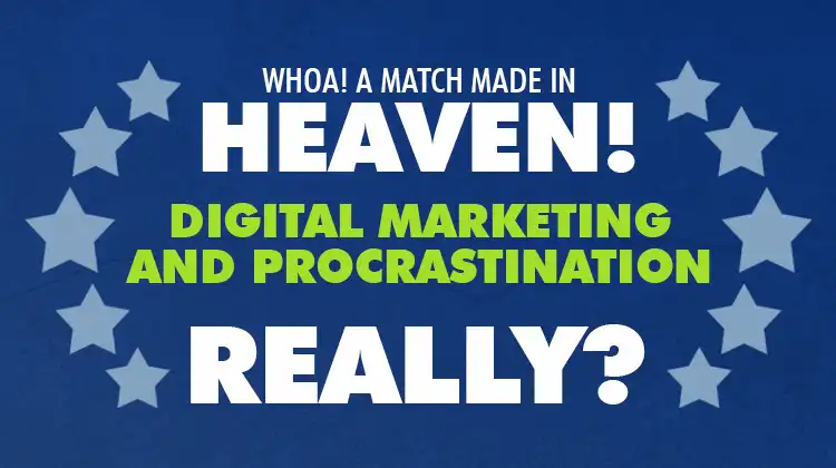 Digital Marketing and Procrastination: A Match Made in Distraction Heaven Digital Marketing and Procrastination: A Match Made in Distraction Heaven