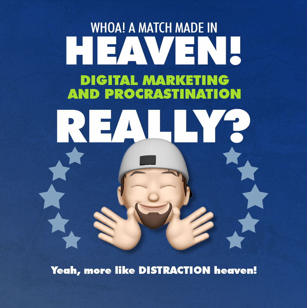 marketing & procrastination: a match made in disctraction heaven